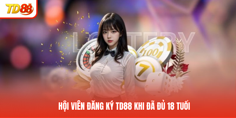 Hội viên đăng ký TD88 khi đã đủ 18 tuổi