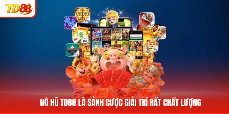 Nổ Hũ TD88 là sảnh cược giải trí rất chất lượng