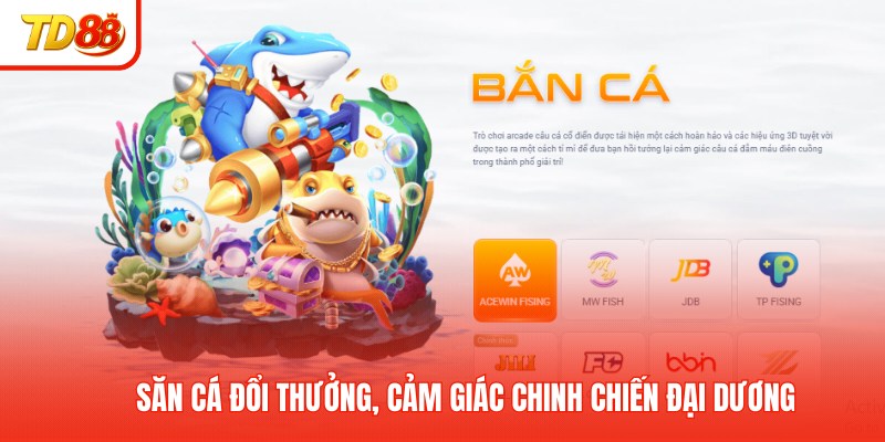 Săn cá đổi thưởng, cảm giác chinh chiến đại dương